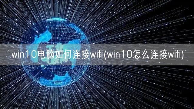 win10电脑如何连接wifi(win10怎么连接wifi)