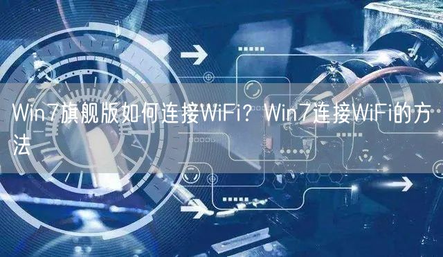 Win7旗舰版如何连接WiFi？Win7连接WiFi的方法