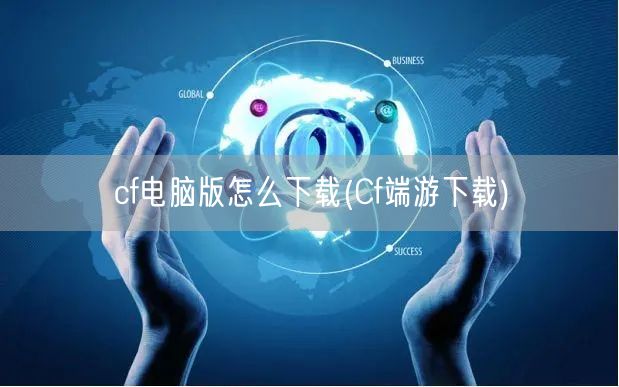 cf电脑版怎么下载(Cf端游下载)