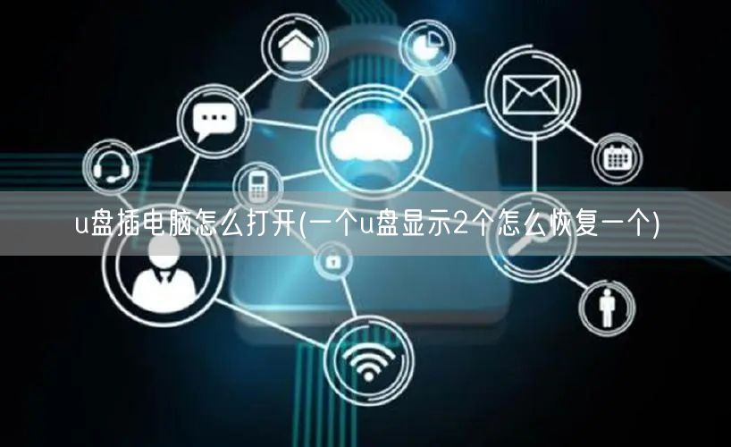 u盘插电脑怎么打开(一个u盘显示2个怎么恢复一个)