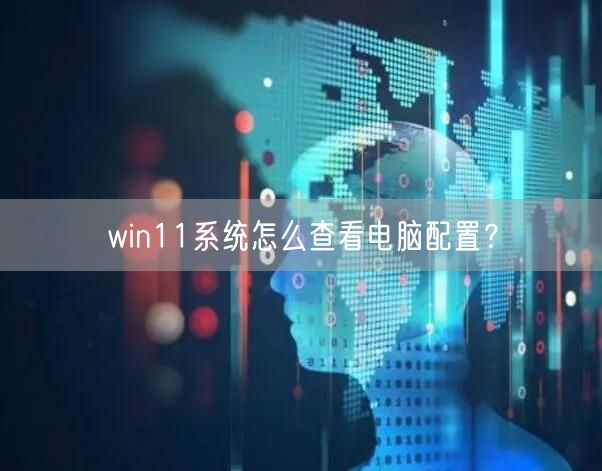 win11系统怎么查看电脑配置？