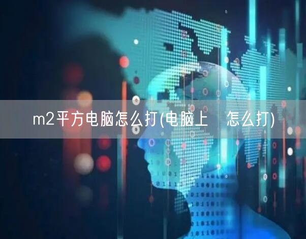 m2平方电脑怎么打(电脑上㎡怎么打)