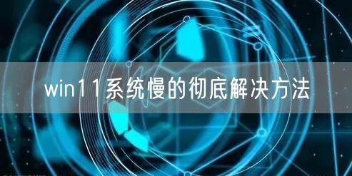 win11系统慢的彻底解决方法