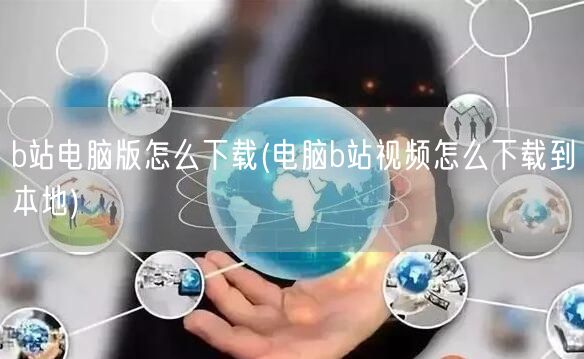 b站电脑版怎么下载(电脑b站视频怎么下载到本地)