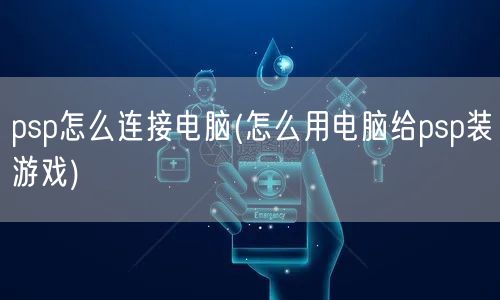psp怎么连接电脑(怎么用电脑给psp装游戏)