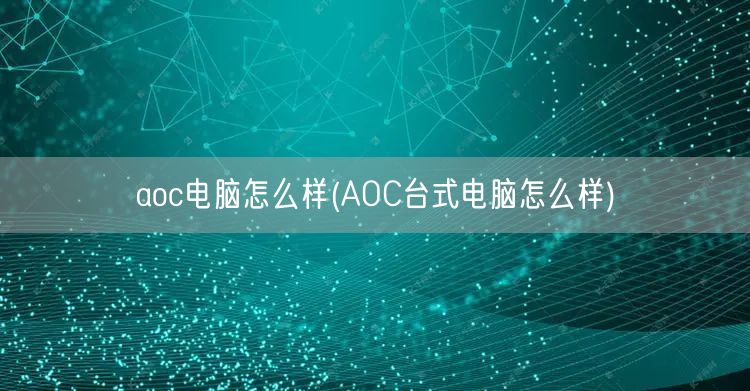 aoc电脑怎么样(AOC台式电脑怎么样)