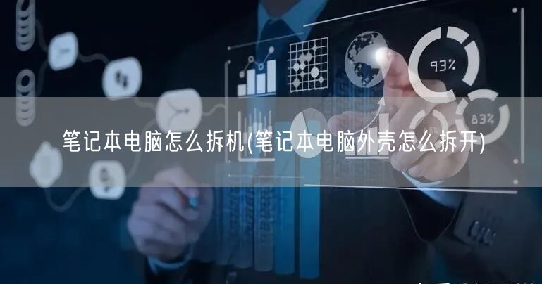 笔记本电脑怎么拆机(笔记本电脑外壳怎么拆开)