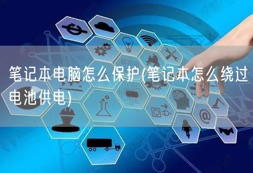 笔记本电脑怎么保护(笔记本怎么绕过电池供电)