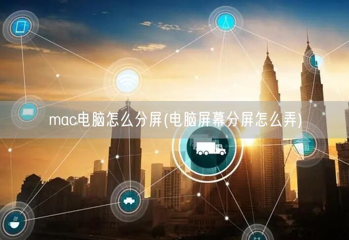 mac电脑怎么分屏(电脑屏幕分屏怎么弄)