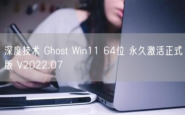 深度技术 Ghost Win11 64位 永久激活正式版 V2022.07