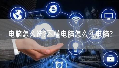 电脑怎么选?不懂电脑怎么买电脑?