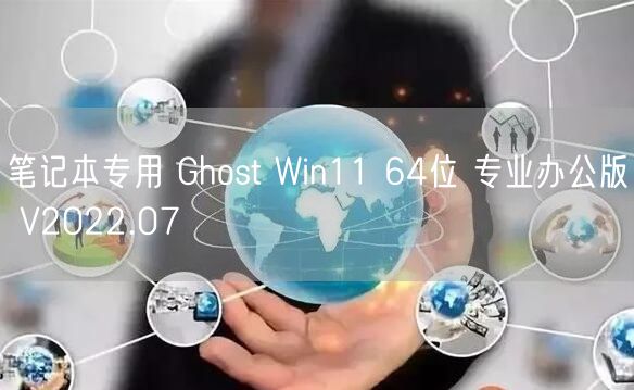 笔记本专用 Ghost Win11 64位 专业办公版 V2022.07
