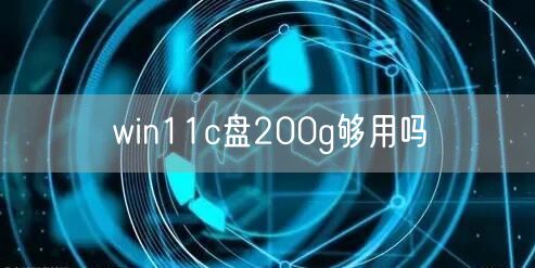 win11c盘200g够用吗
