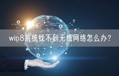 win8系统找不到无线网络怎么办？