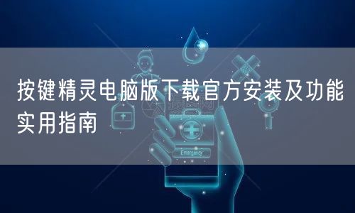 按键精灵电脑版下载官方安装及功能实用指南