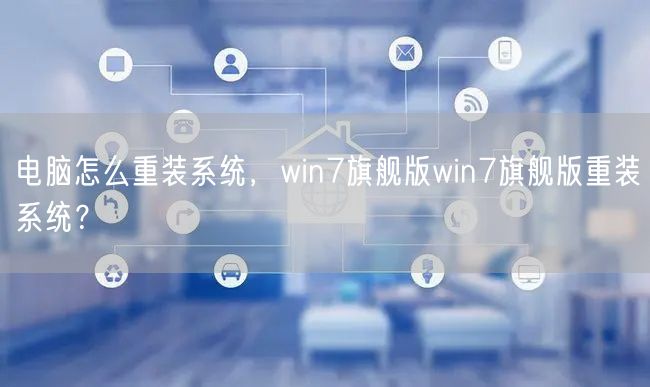 电脑怎么重装系统，win7旗舰版win7旗舰版重装系统？