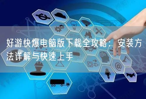好游快爆电脑版下载全攻略：安装方法详解与快速上手