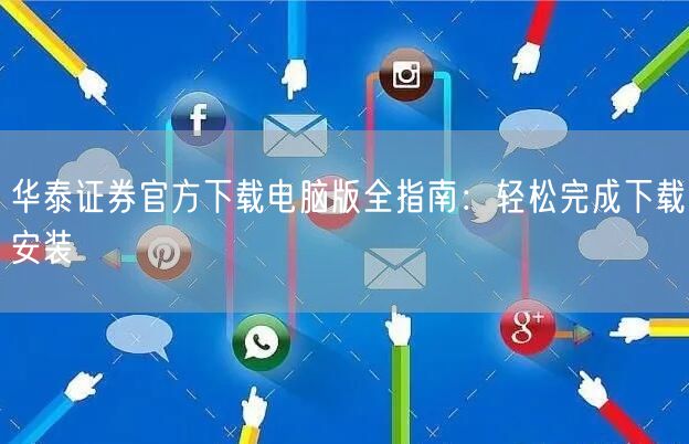 华泰证券官方下载电脑版全指南：轻松完成下载安装
