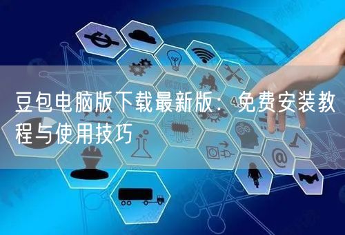 豆包电脑版下载最新版：免费安装教程与使用技巧