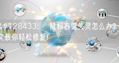 🖱️ 鼠标右键失灵怎么办?一文教你轻松修复! 🖱️ 鼠标右键失灵怎么办?一文教你轻松修复!