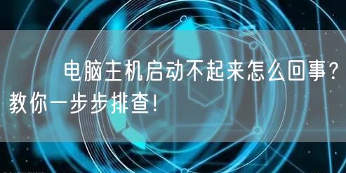 ⚠️ 电脑主机启动不起来怎么回事?教你一步步排查! ⚠️ 电脑主机启动不起来怎么回事?教你一步步排查!