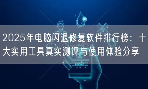 2025年电脑闪退修复软件排行榜：十大实用工具真实测评与使用体验分享
