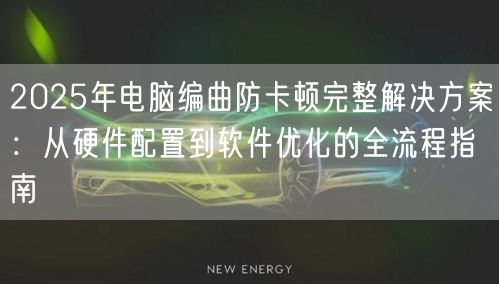 2025年电脑编曲防卡顿完整解决方案：从硬件配置到软件优化的全流程指南