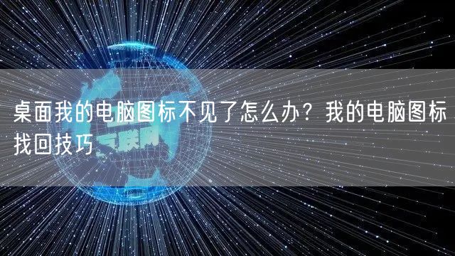 桌面我的电脑图标不见了怎么办?我的电脑图标找回技巧 桌面我的电脑图标不见了怎么办?我的电脑图标找回技巧