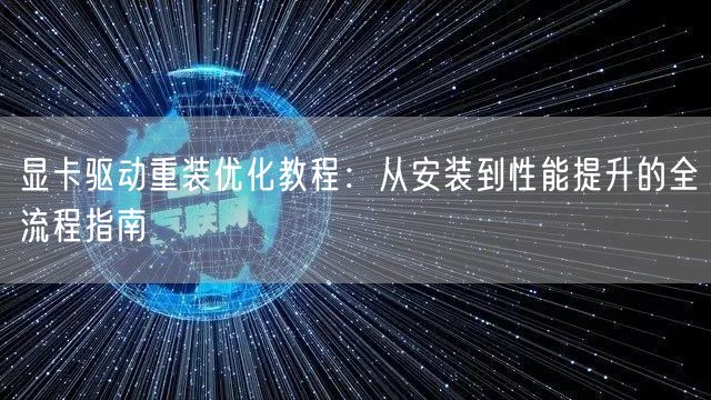 显卡驱动重装优化教程：从安装到性能提升的全流程指南