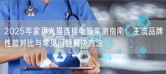 2025年家用光猫连接电脑实测指南:主流品牌性能对比与常见问题解决方法 2025年家用光猫连接电脑实测指南:主流品牌性能对比与常见问题解决方法