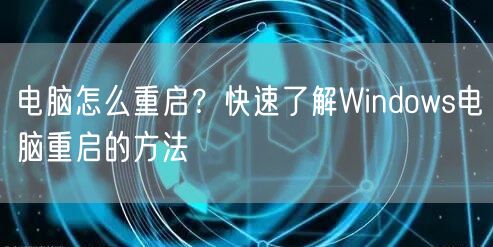 电脑怎么重启?快速了解Windows电脑重启的方法 电脑怎么重启?快速了解Windows电脑重启的方法