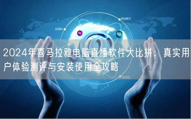 2024年喜马拉雅电脑直播软件大比拼:真实用户体验测评与安装使用全攻略 2024年喜马拉雅电脑直播软件大比拼:真实用户体验测评与安装使用全攻略