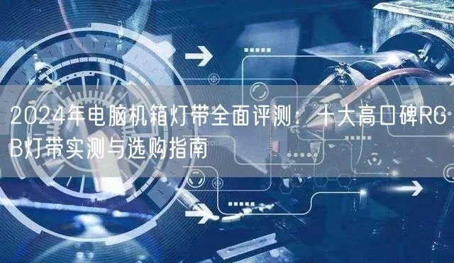 2024年电脑机箱灯带全面评测：十大高口碑RGB灯带实测与选购指南