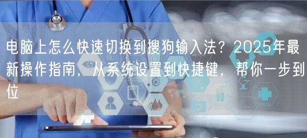 电脑上怎么快速切换到搜狗输入法?2025年最新操作指南,从系统设置到快捷键,帮你一步到位 电脑上怎么快速切换到搜狗输入法?2025年最新操作指南,从系统设置到快捷键,帮你一步到位